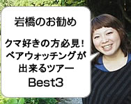 岩橋のお勧め クマ好きの方必見！ベアウォッチングが出来るツアー！！Best3