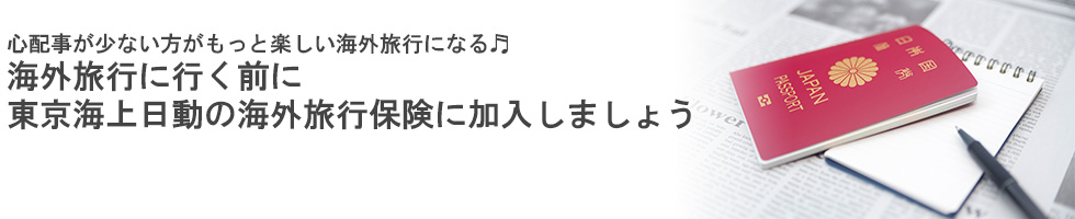 心配事が少ない方がもっと楽しい海外旅行になる。海外旅行に行く前に東京海上日動の海外旅行保険に加入しましょう